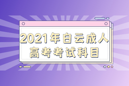 2021年白云成人高考考試科目