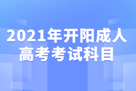 2021年開陽(yáng)成人高考考試科目