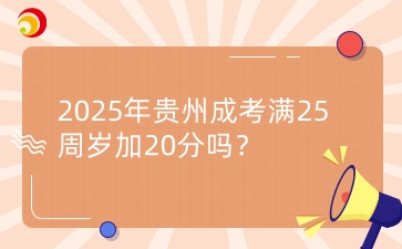 2025年貴州成考滿25周歲加20分嗎？